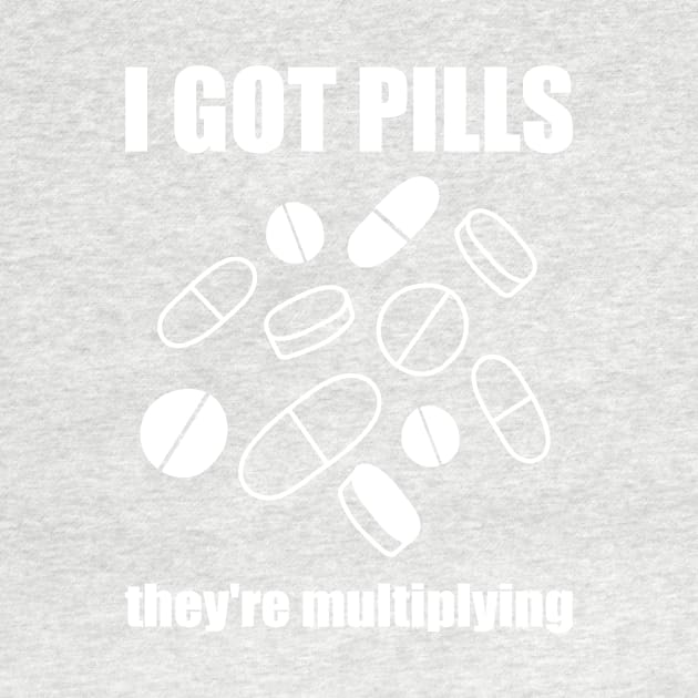 I Got Pills... They're Multiplying! by yourachingart